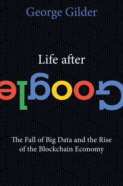 Life After Google: The Fall of Big Data and the Rise of the Blockchain Economy kaina ir informacija | Ekonomikos knygos | pigu.lt