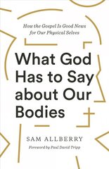What God Has to Say about Our Bodies: How the Gospel Is Good News for Our Physical Selves цена и информация | Духовная литература | pigu.lt