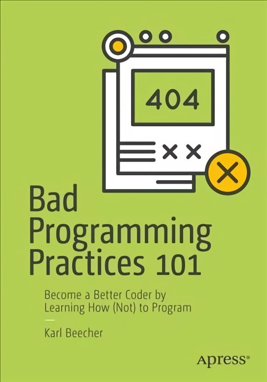 Bad Programming Practices 101: Become a Better Coder by Learning How (Not) to Program 1st ed. kaina ir informacija | Ekonomikos knygos | pigu.lt