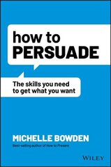 How to Persuade - The Skills You Need to Get What You Want: The Skills You Need to Get What You Want цена и информация | Самоучители | pigu.lt