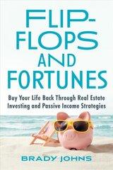 Flip-Flops and Fortunes: Buy Your Life Back Through Real Estate Investing and Passive Income Strategies цена и информация | Самоучители | pigu.lt