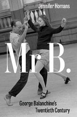 Mr. B: George Balanchine's Twentieth Century kaina ir informacija | Biografijos, autobiografijos, memuarai | pigu.lt