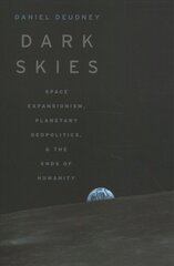 Dark Skies: Space Expansionism, Planetary Geopolitics, and the Ends of Humanity kaina ir informacija | Socialinių mokslų knygos | pigu.lt