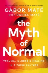 Myth of Normal: Trauma, Illness & Healing in a Toxic Culture kaina ir informacija | Saviugdos knygos | pigu.lt