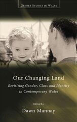 Our Changing Land: Revisiting Gender, Class and Identity in Contemporary Wales цена и информация | Книги по социальным наукам | pigu.lt