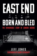 East End Born and Bled: The Remarkable Story of London Boxing kaina ir informacija | Knygos apie sveiką gyvenseną ir mitybą | pigu.lt
