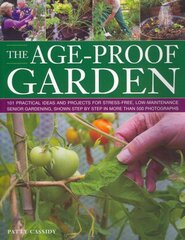 Age Proof Garden: 101 Practical Ideas and Projects for Stree-free, Low-maintenance Senior Gardening, Shown Step by Step in More Than 500 Photographs цена и информация | Книги по садоводству | pigu.lt