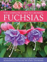 Fuchsias, The Complete Guide to Growing: How to cultivate fuchsias with practical gardening advice and an illustrated directory of 500 varieties kaina ir informacija | Knygos apie sodininkystę | pigu.lt