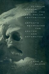 Climate Change and the New Polar Aesthetics: Artists Reimagine the Arctic and Antarctic цена и информация | Книги об искусстве | pigu.lt
