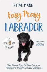 Easy Peasy Labrador: Your Simple Step-By-Step Guide to Raising and Training a Happy Labrador цена и информация | Энциклопедии, справочники | pigu.lt