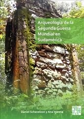 Arqueologia de la Segunda Guerra Mundial en Sudamerica: El asentamiento Nazi de Teyu Cuare цена и информация | Исторические книги | pigu.lt