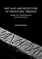 Art and Architecture in Neolithic Orkney: Process, Temporality and Context kaina ir informacija | Istorinės knygos | pigu.lt