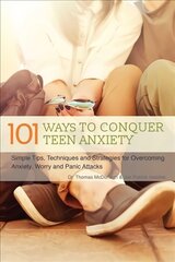 101 Ways To Conquer Teen Anxiety: Simple Tips, Techniques and Strategies for Overcoming Anxiety, Worry and Panic Attacks цена и информация | Книги для подростков  | pigu.lt