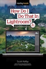 How Do I Do That In Lightroom?: The Quickest Ways to Do the Things You Want to Do, Right Now! 3rd Revised edition kaina ir informacija | Ekonomikos knygos | pigu.lt