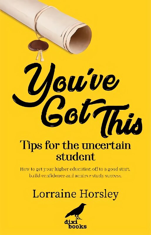 You've Got This: Tips for the uncertain student. How to get your higher education off to a good start, build confidence and achieve study success kaina ir informacija | Saviugdos knygos | pigu.lt