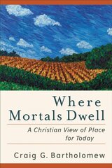 Where Mortals Dwell - A Christian View of Place for Today: A Christian View of Place for Today цена и информация | Духовная литература | pigu.lt