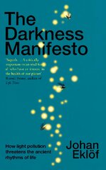 Darkness Manifesto: How light pollution threatens the ancient rhythms of life kaina ir informacija | Ekonomikos knygos | pigu.lt