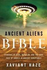 Ancient Aliens in the Bible: Evidence of Ufos, Nephilim, and the True Face of Angels in Ancient Scriptures цена и информация | Духовная литература | pigu.lt