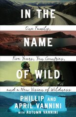 In the Name of Wild: One Family, Five Years, Ten Countries, and a New Vision of Wildness kaina ir informacija | Knygos apie sveiką gyvenseną ir mitybą | pigu.lt