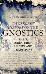 Secret History of the Gnostics: Their Scriptures, Beliefs and Traditions цена и информация | Духовная литература | pigu.lt