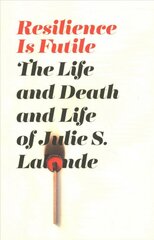 Resilience Is Futile: The Life and Death and Life of Julie LaLonde цена и информация | Биографии, автобиогафии, мемуары | pigu.lt