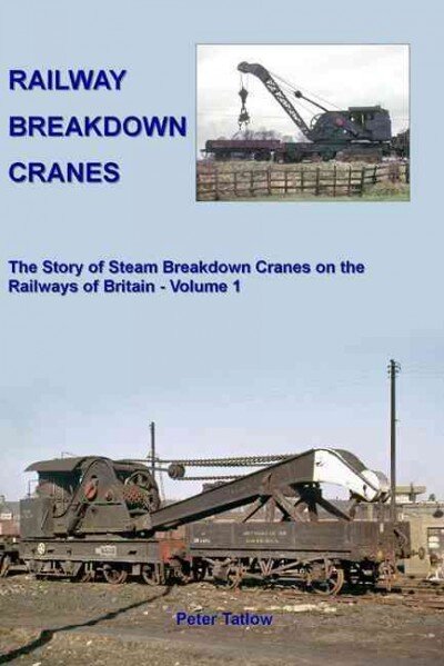 Railway Breakdown Cranes: The Story of Steam Breakdown Cranes on the Railways of Britain - Volume 1, Volume 1 kaina ir informacija | Kelionių vadovai, aprašymai | pigu.lt
