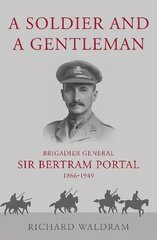 Soldier and a Gentleman: Brigadier General Sir Bertram Portal, 1866-1949. цена и информация | Биографии, автобиогафии, мемуары | pigu.lt