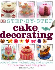 Step-by-Step Cake Decorating: 100s of Ideas, Techniques, and Projects for Creative Cake Designers цена и информация | Книги рецептов | pigu.lt