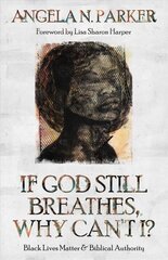 If God Still Breathes, Why Can't I?: Black Lives Matter and Biblical Authority kaina ir informacija | Dvasinės knygos | pigu.lt