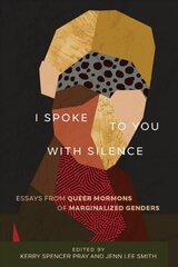 I Spoke to You with Silence: Essays from Queer Mormons of Marginalized Genders цена и информация | Духовная литература | pigu.lt
