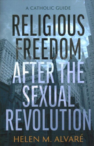 Religious Freedom after the Sexual Revolution: A Catholic Guide kaina ir informacija | Ekonomikos knygos | pigu.lt