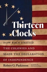 Thirteen Clocks: How Race United the Colonies and Made the Declaration of Independence kaina ir informacija | Istorinės knygos | pigu.lt