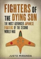 Fighters of the Dying Sun: The Most Advanced Japanese Fighters of the Second World War kaina ir informacija | Socialinių mokslų knygos | pigu.lt