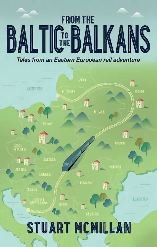 From the Baltic to the Balkans: Tales from an Eastern European Rail Adventure kaina ir informacija | Kelionių vadovai, aprašymai | pigu.lt
