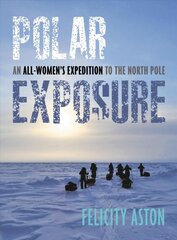 Polar Exposure: 10 Women's Journey to the North Pole цена и информация | Путеводители, путешествия | pigu.lt
