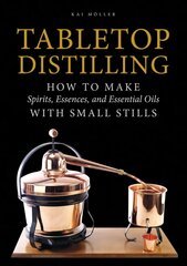 Tabletop Distilling: How to make Spirits, Essences and Essential Oils with Small Stills: How to Make Spirits, Essences, and Essential Oils with Small Stills kaina ir informacija | Receptų knygos | pigu.lt