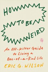 How To Be Weird: An Off-Kilter Guide to Living a One-of-a-Kind Life kaina ir informacija | Saviugdos knygos | pigu.lt