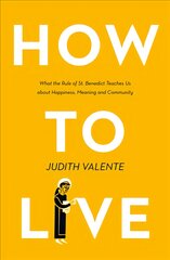 How to Live: What the Rule of St. Benedict Teaches Us About Happiness, Meaning, and Community kaina ir informacija | Dvasinės knygos | pigu.lt