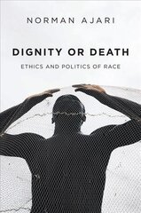 Dignity or Death - Ethics and Politics of Race: Ethics and Politics of Race kaina ir informacija | Socialinių mokslų knygos | pigu.lt