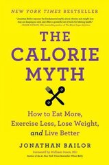 Calorie Myth: How to Eat More, Exercise Less, Lose Weight, and Live Better kaina ir informacija | Saviugdos knygos | pigu.lt