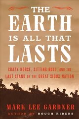 Earth Is All That Lasts: Crazy Horse, Sitting Bull, and the Last Stand of the Great Sioux Nation kaina ir informacija | Istorinės knygos | pigu.lt