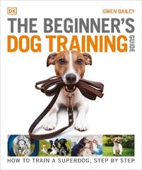 Beginner's Dog Training Guide: How to Train a Superdog, Step by Step цена и информация | Развивающие книги | pigu.lt