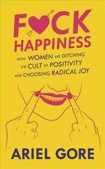 Fuck Happiness: How Women are Ditching the Cult of Positivity and Choosing Radical Joy цена и информация | Самоучители | pigu.lt