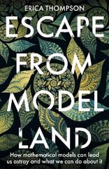 Escape from Model Land: How Mathematical Models Can Lead Us Astray and What We Can Do About It kaina ir informacija | Ekonomikos knygos | pigu.lt