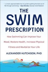 Swim Prescription: How Swimming Can Improve Your Mood, Restore Health, Increase Physical Fitness and Revitalize Your Life цена и информация | Книги о питании и здоровом образе жизни | pigu.lt