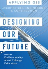 Designing Our Future: GIS for Architecture, Engineering & Construction цена и информация | Книги об архитектуре | pigu.lt