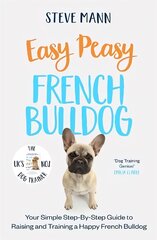 Easy Peasy French Bulldog: Your Simple Step-By-Step Guide to Raising and Training a Happy French Bulldog kaina ir informacija | Enciklopedijos ir žinynai | pigu.lt