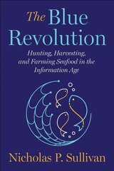 The Blue Revolution: Hunting, Harvesting, and Farming Seafood in the Information Age kaina ir informacija | Socialinių mokslų knygos | pigu.lt