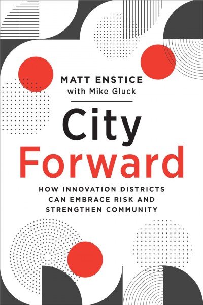 City Forward: How Innovation Districts Can Embrace Risk and Strengthen Community цена и информация | Knygos apie architektūrą | pigu.lt