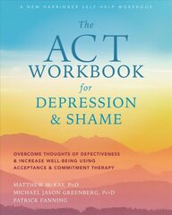 ACT Workbook for Depression and Shame: Overcome Thoughts of Defectiveness and Increase Well-Being Using Acceptance and Commitment Therapy kaina ir informacija | Saviugdos knygos | pigu.lt